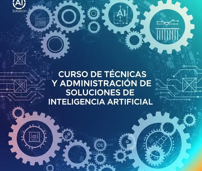 Curso Tecnicas y administracion de soluciones de Inteligencia Artificial